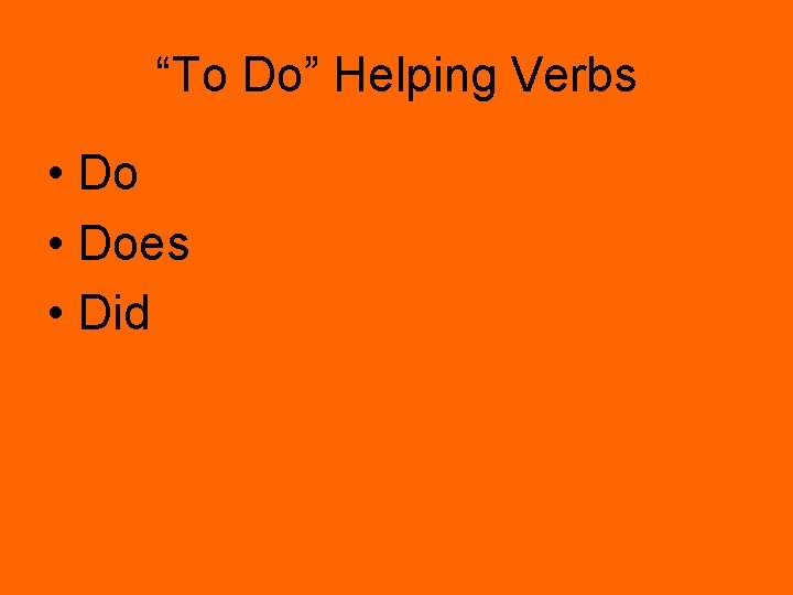 “To Do” Helping Verbs • Does • Did 