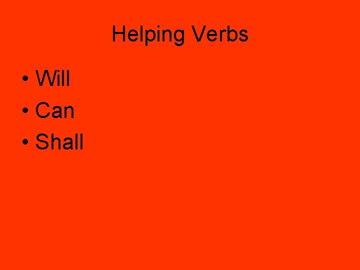 Helping Verbs • Will • Can • Shall 