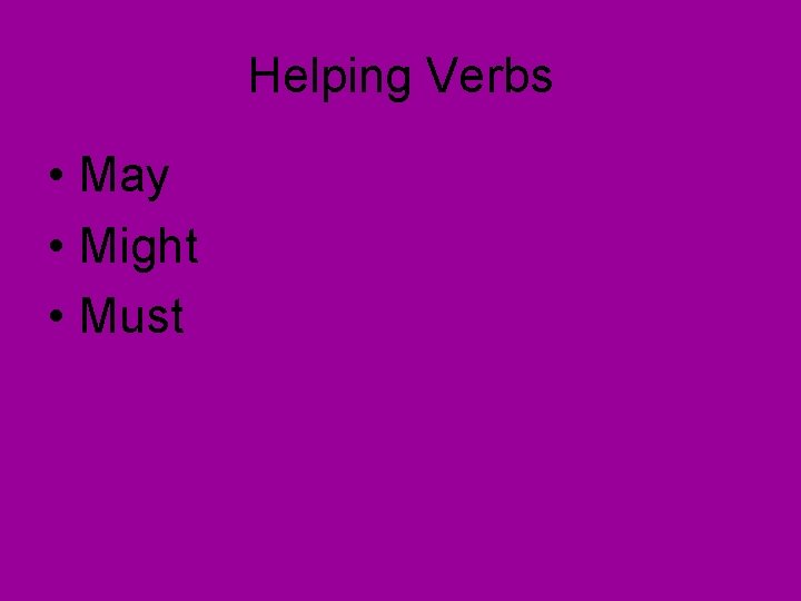 Helping Verbs • May • Might • Must 