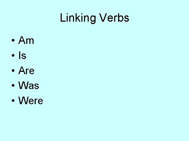 Linking Verbs • • • Am Is Are Was Were 