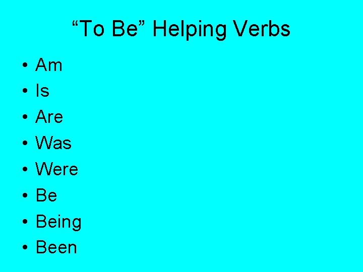 “To Be” Helping Verbs • • Am Is Are Was Were Be Being Been