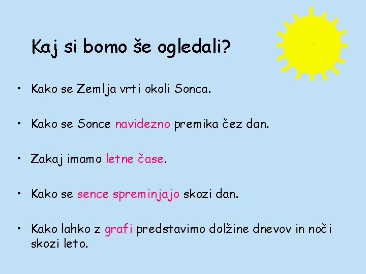 Kaj si bomo še ogledali? • Kako se Zemlja vrti okoli Sonca. • Kako