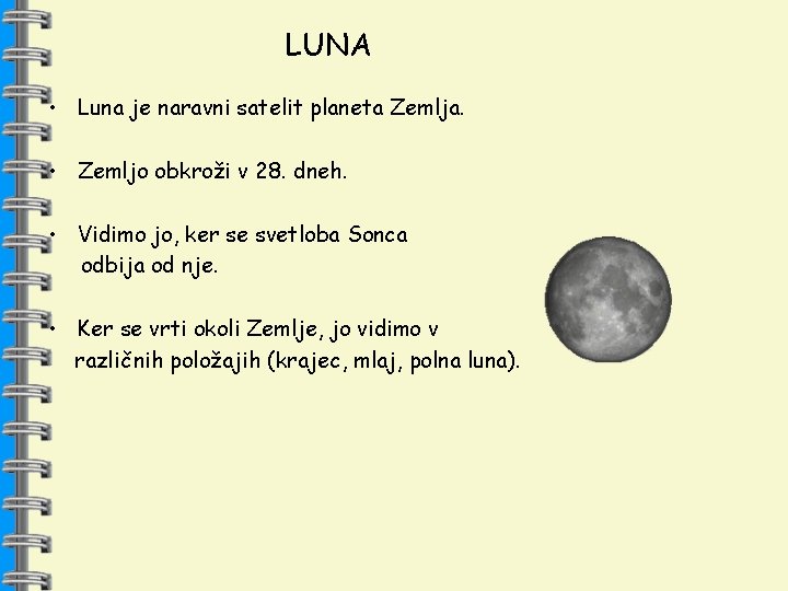 LUNA • Luna je naravni satelit planeta Zemlja. • Zemljo obkroži v 28. dneh.