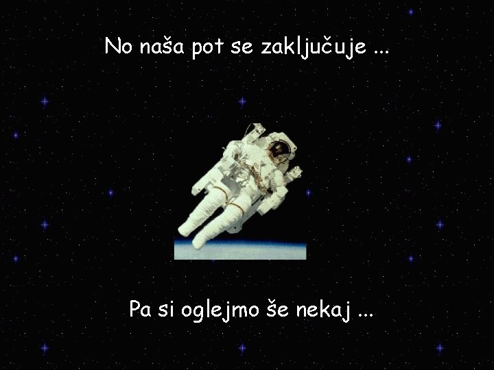 No naša pot se zaključuje. . . Pa si oglejmo še nekaj. . .