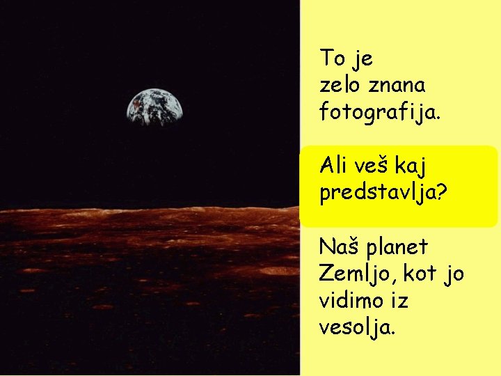 To je zelo znana fotografija. Ali veš kaj predstavlja? Naš planet Zemljo, kot jo