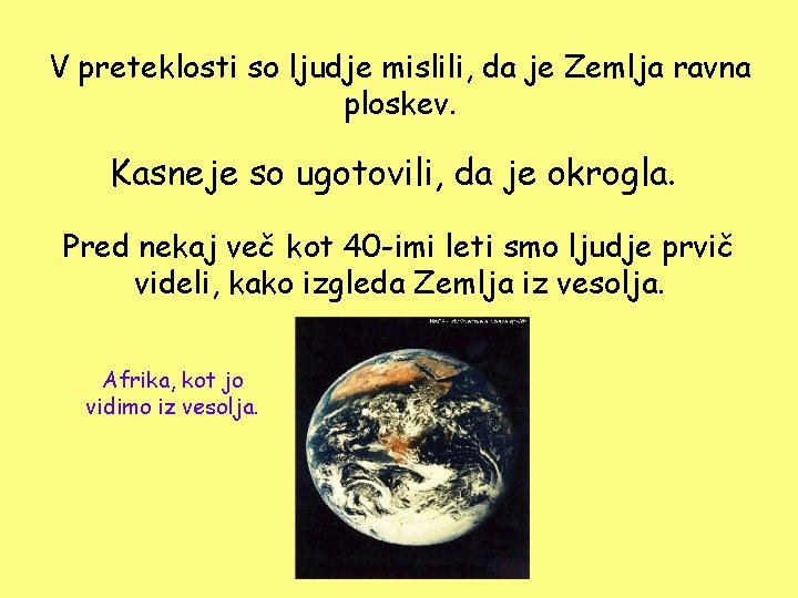 V preteklosti so ljudje mislili, da je Zemlja ravna ploskev. Kasneje so ugotovili, da