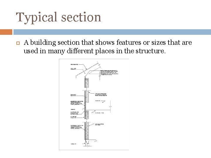 Typical section A building section that shows features or sizes that are used in
