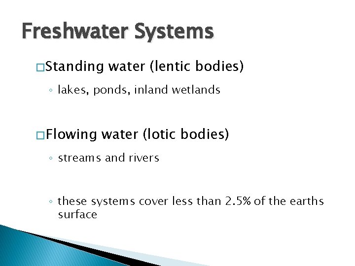 Freshwater Systems � Standing water (lentic bodies) ◦ lakes, ponds, inland wetlands � Flowing