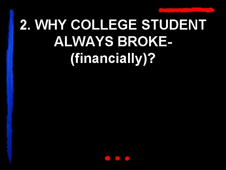 2. WHY COLLEGE STUDENT ALWAYS BROKE(financially)? 