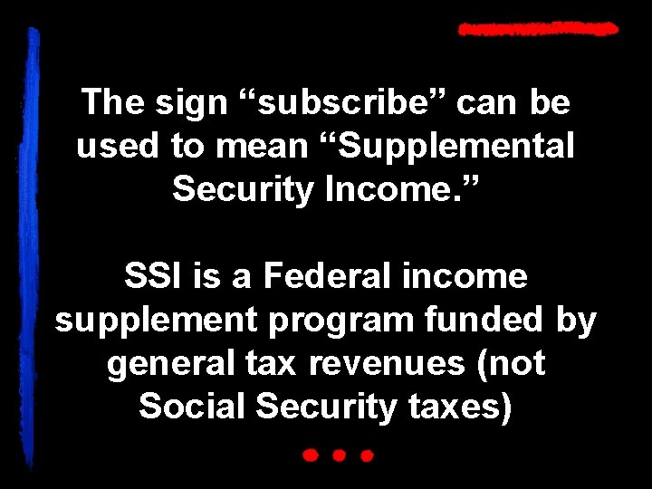 The sign “subscribe” can be used to mean “Supplemental Security Income. ” SSI is