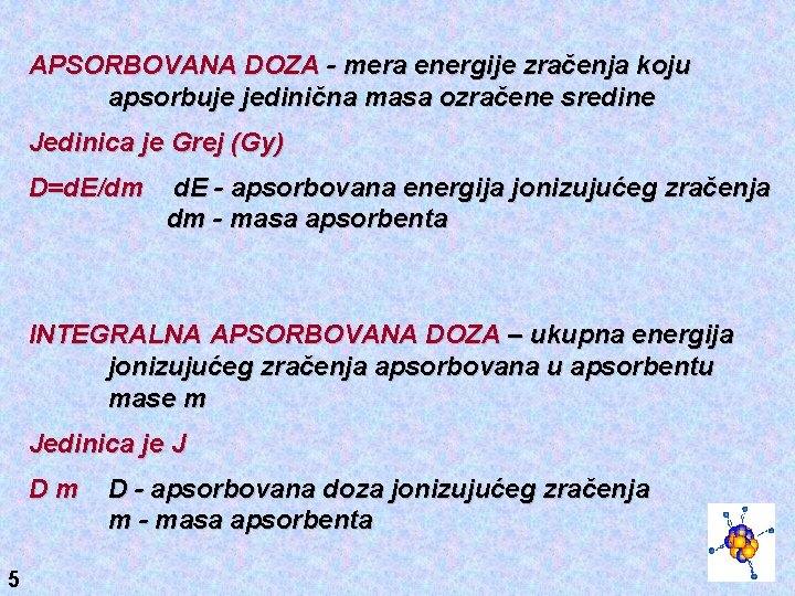 APSORBOVANA DOZA - mera energije zračenja koju apsorbuje jedinična masa ozračene sredine Jedinica je