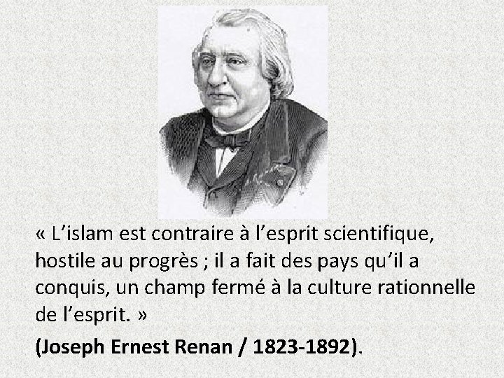  « L’islam est contraire à l’esprit scientifique, hostile au progrès ; il a