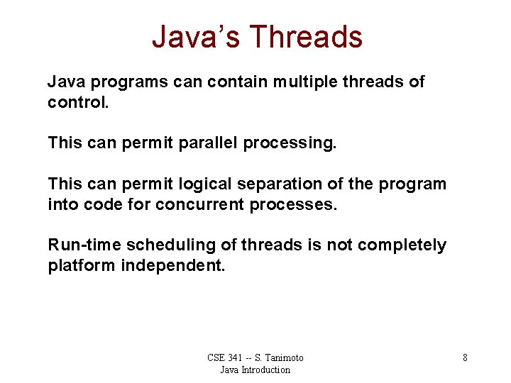 Java’s Threads Java programs can contain multiple threads of control. This can permit parallel