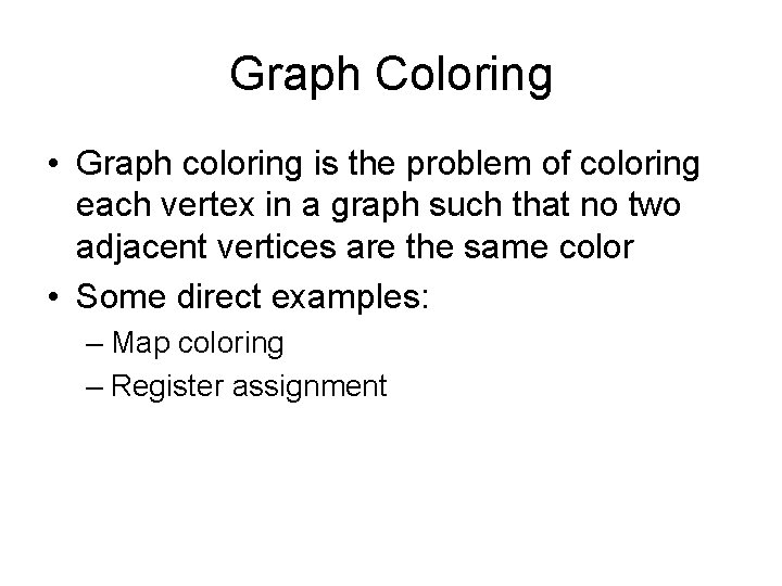 Graph Coloring • Graph coloring is the problem of coloring each vertex in a