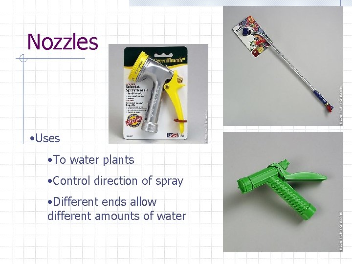 Nozzles • Uses • To water plants • Control direction of spray • Different