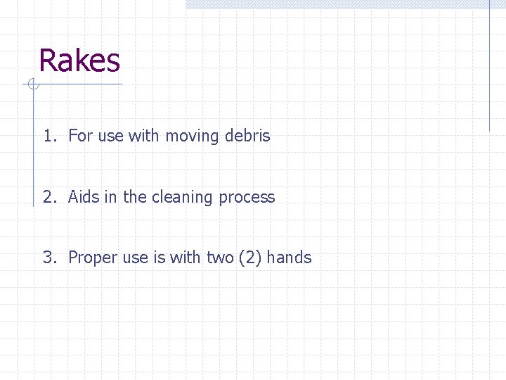Rakes 1. For use with moving debris 2. Aids in the cleaning process 3.