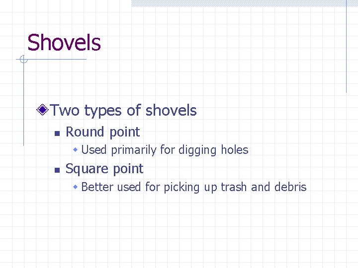 Shovels Two types of shovels n Round point w Used primarily for digging holes