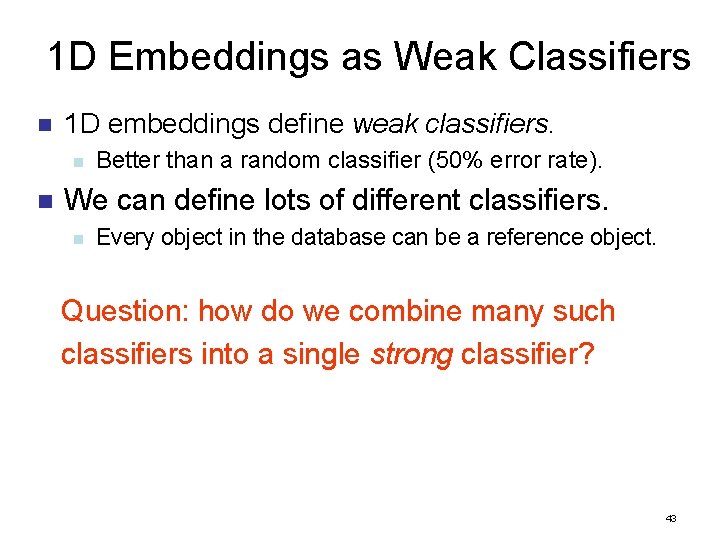 1 D Embeddings as Weak Classifiers n 1 D embeddings define weak classifiers. n