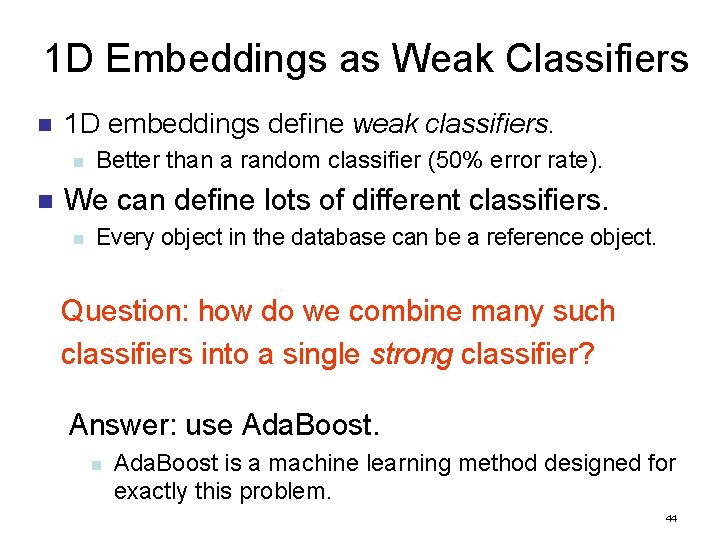 1 D Embeddings as Weak Classifiers n 1 D embeddings define weak classifiers. n