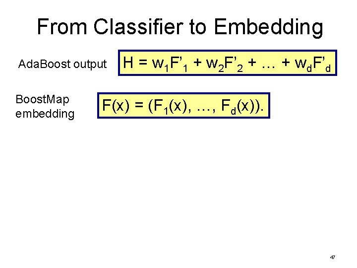 From Classifier to Embedding Ada. Boost output Boost. Map embedding H = w 1