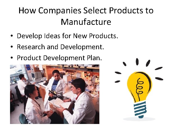 How Companies Select Products to Manufacture • Develop Ideas for New Products. • Research