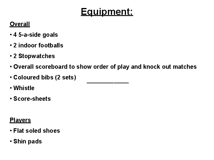 Equipment: Overall • 4 5 -a-side goals • 2 indoor footballs • 2 Stopwatches