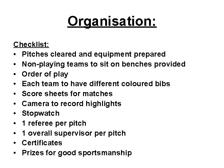 Organisation: Checklist: • Pitches cleared and equipment prepared • Non-playing teams to sit on