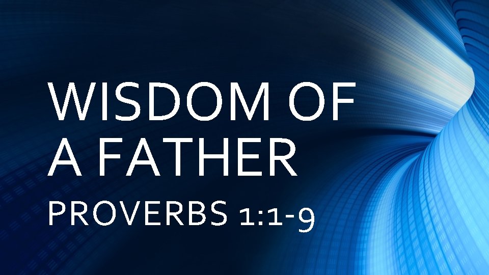WISDOM OF A FATHER PROVERBS 1: 1 -9 