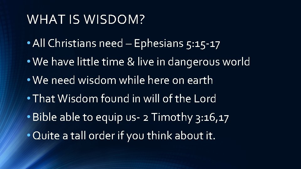 WHAT IS WISDOM? • All Christians need – Ephesians 5: 15 -17 • We
