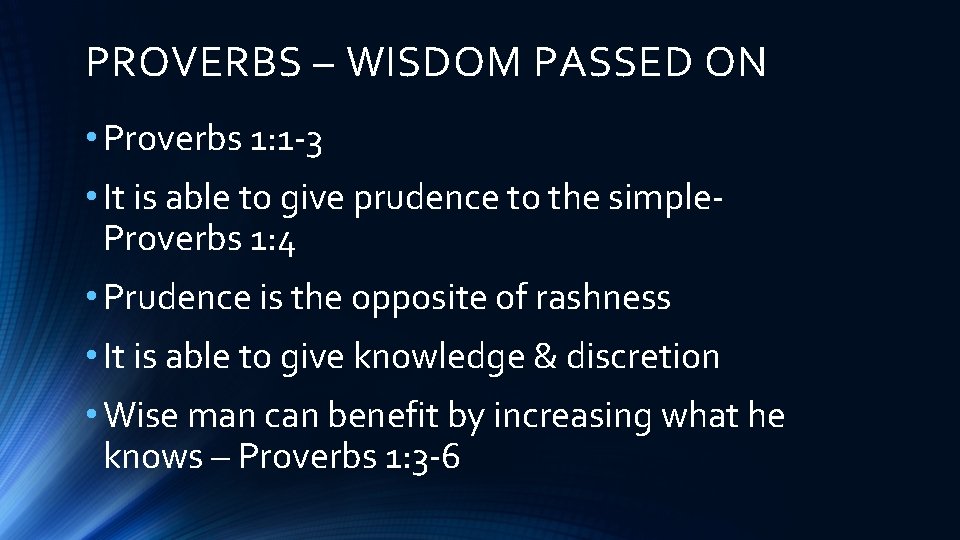 PROVERBS – WISDOM PASSED ON • Proverbs 1: 1 -3 • It is able