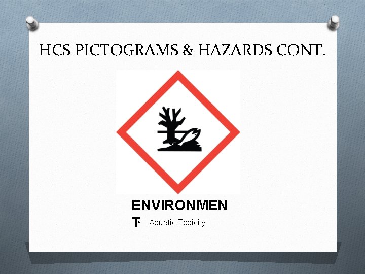 HCS PICTOGRAMS & HAZARDS CONT. ENVIRONMEN T • Aquatic Toxicity 