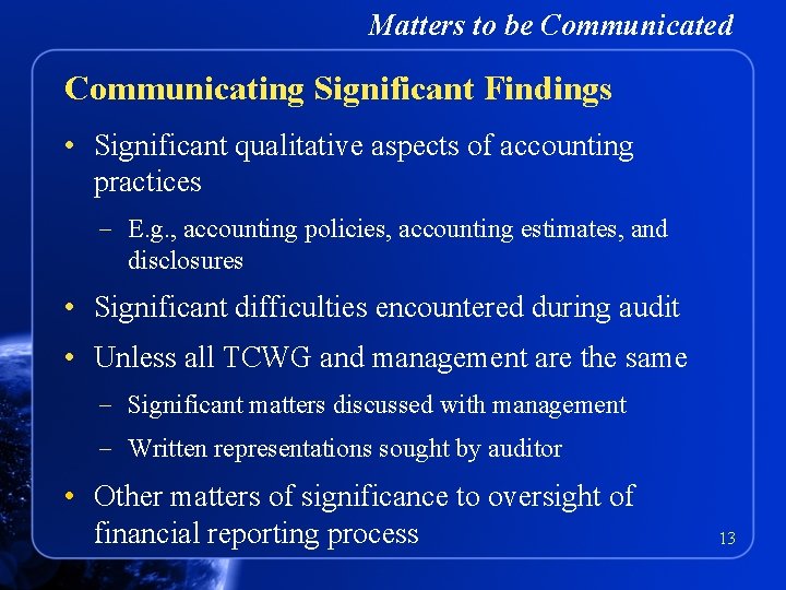 Matters to be Communicated Communicating Significant Findings • Significant qualitative aspects of accounting practices