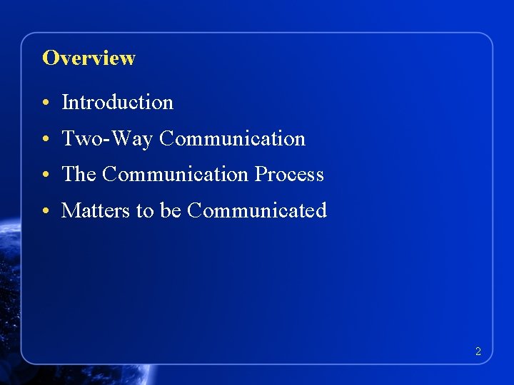 Overview • Introduction • Two-Way Communication • The Communication Process • Matters to be