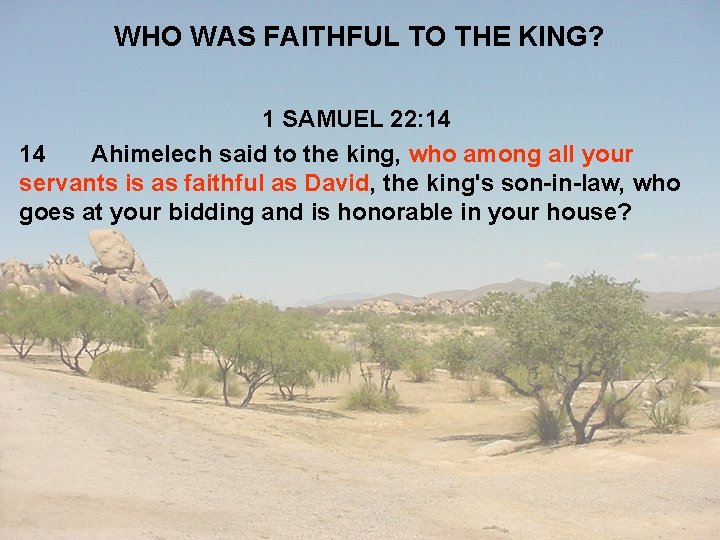 WHO WAS FAITHFUL TO THE KING? 1 SAMUEL 22: 14 14 Ahimelech said to