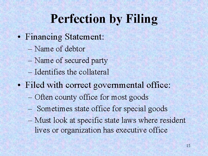 Perfection by Filing • Financing Statement: – Name of debtor – Name of secured