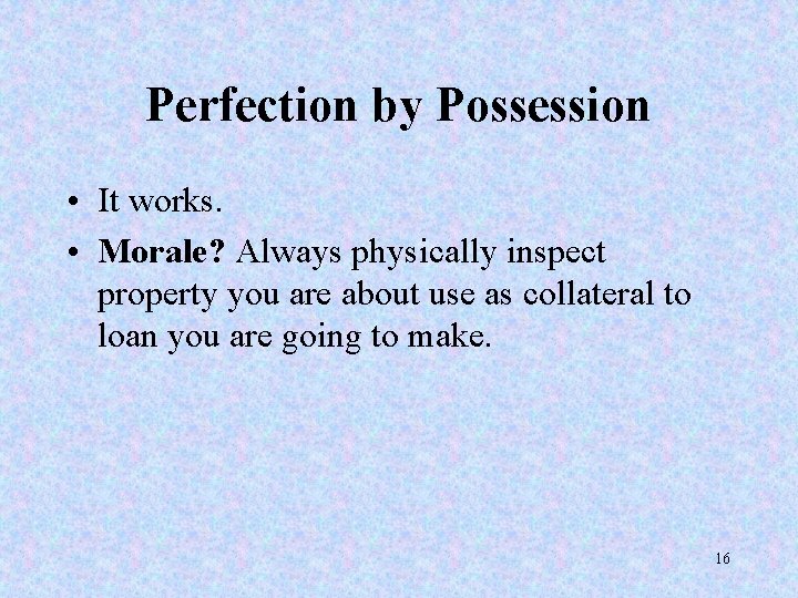 Perfection by Possession • It works. • Morale? Always physically inspect property you are