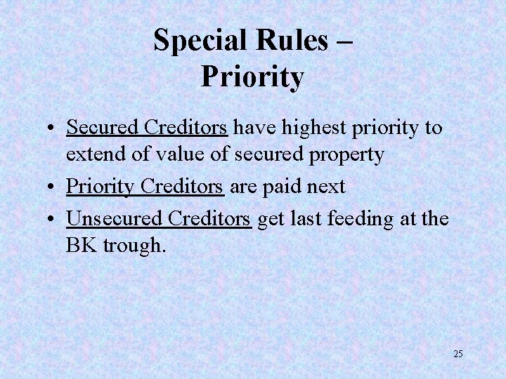 Special Rules – Priority • Secured Creditors have highest priority to extend of value