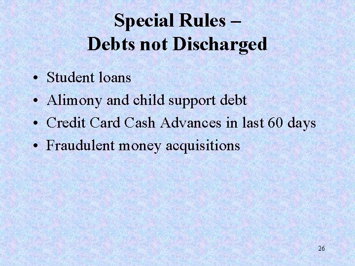 Special Rules – Debts not Discharged • • Student loans Alimony and child support