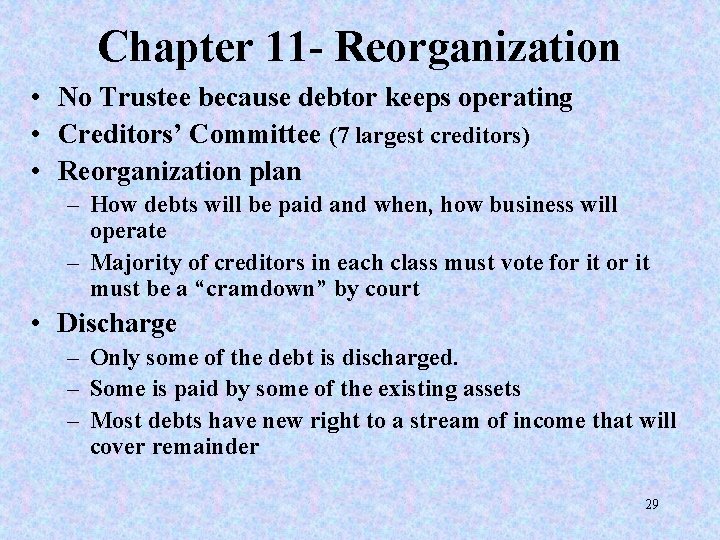 Chapter 11 - Reorganization • No Trustee because debtor keeps operating • Creditors’ Committee