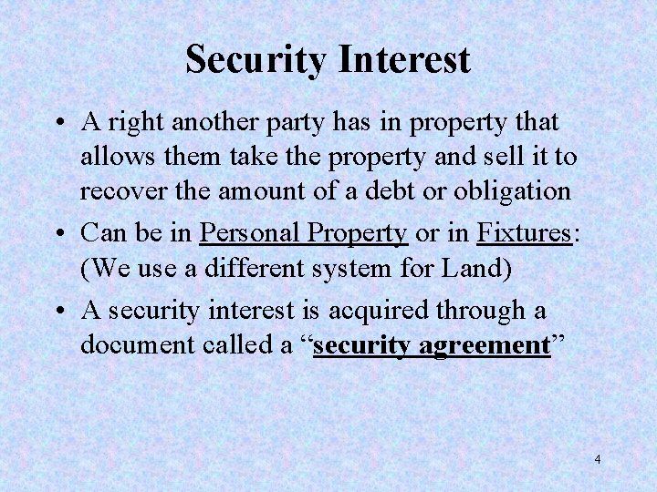 Security Interest • A right another party has in property that allows them take