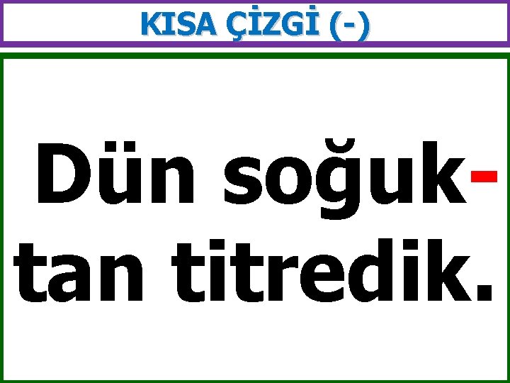 KISA ÇİZGİ (-) Dün soğuktan titredik. 