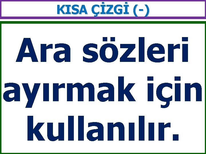 KISA ÇİZGİ (-) Ara sözleri ayırmak için kullanılır. 