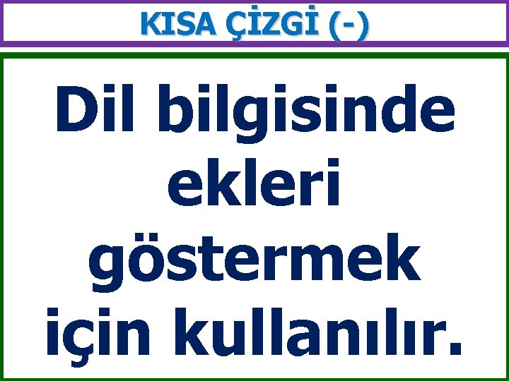 KISA ÇİZGİ (-) Dil bilgisinde ekleri göstermek için kullanılır. 