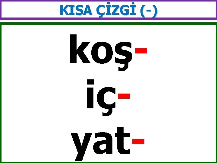 KISA ÇİZGİ (-) koşiçyat- 