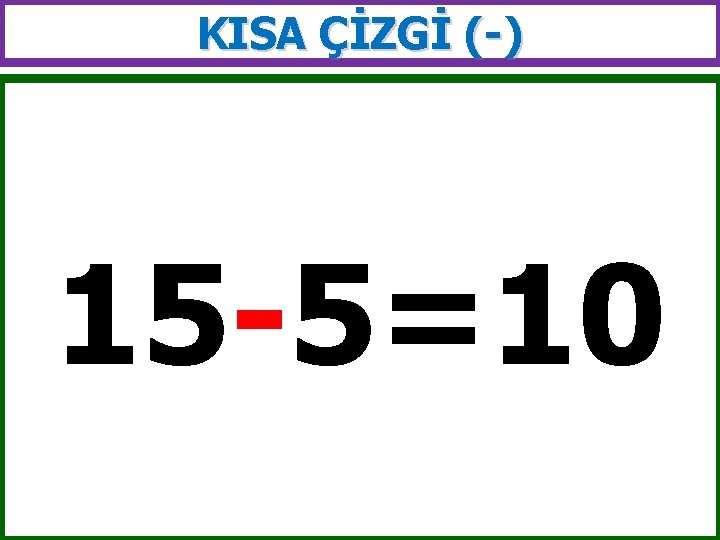 KISA ÇİZGİ (-) 15 -5=10 