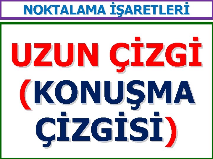 NOKTALAMA İŞARETLERİ UZUN ÇİZGİ (KONUŞMA ÇİZGİSİ) 