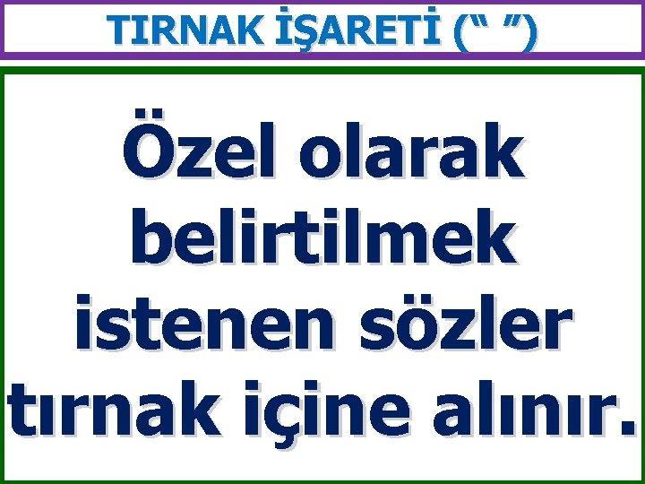 TIRNAK İŞARETİ (“ ”) Özel olarak belirtilmek istenen sözler tırnak içine alınır. 