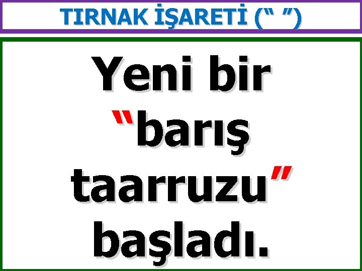 TIRNAK İŞARETİ (“ ”) Yeni bir “barış taarruzu” başladı. 