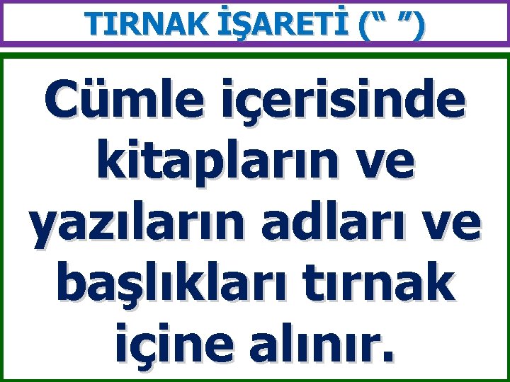 TIRNAK İŞARETİ (“ ”) Cümle içerisinde kitapların ve yazıların adları ve başlıkları tırnak içine