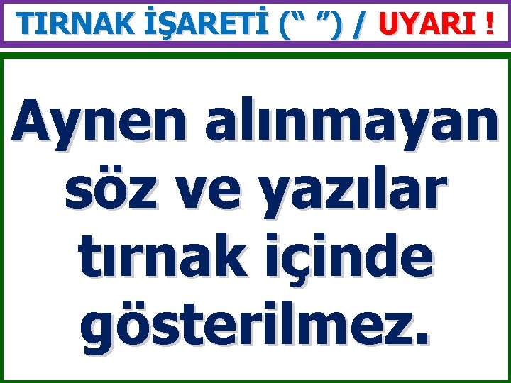 TIRNAK İŞARETİ (“ ”) / UYARI ! Aynen alınmayan söz ve yazılar tırnak içinde